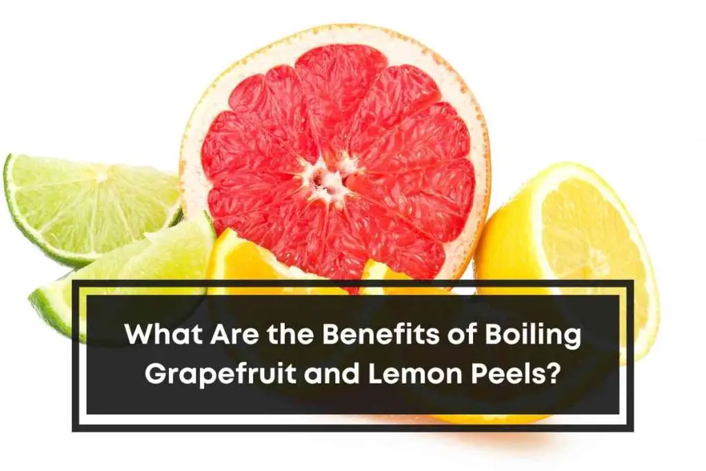 What Are the Benefits of Boiling Grapefruit and Lemon Peels
