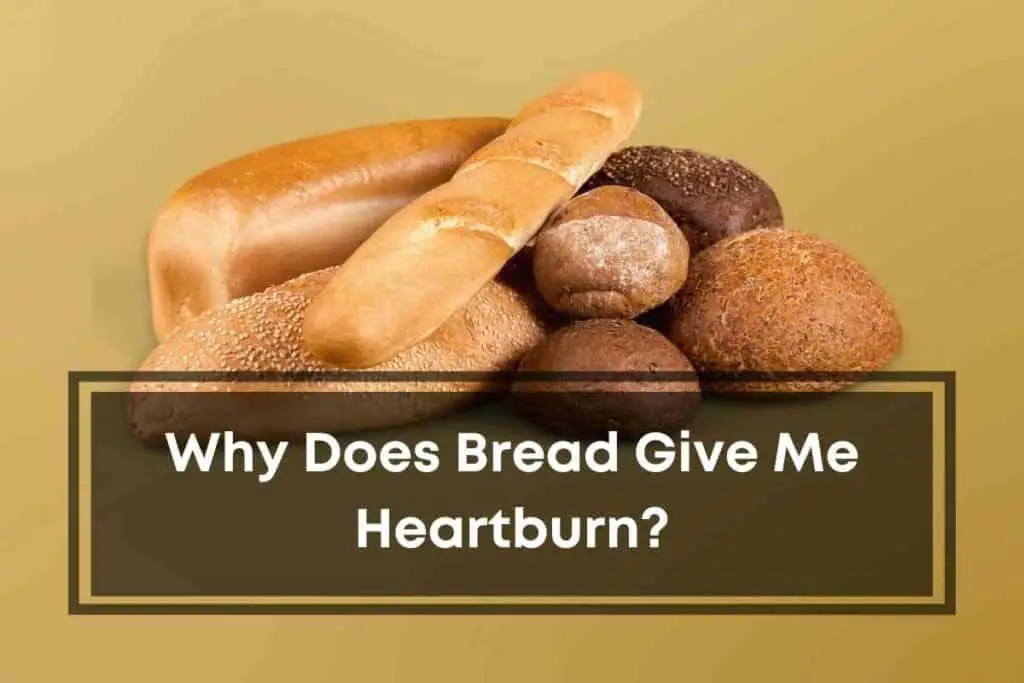 Why Does Bread Give Me Heartburn