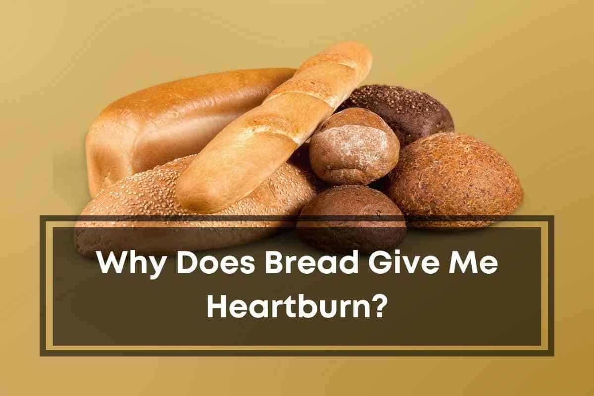 why-does-bread-give-me-heartburn