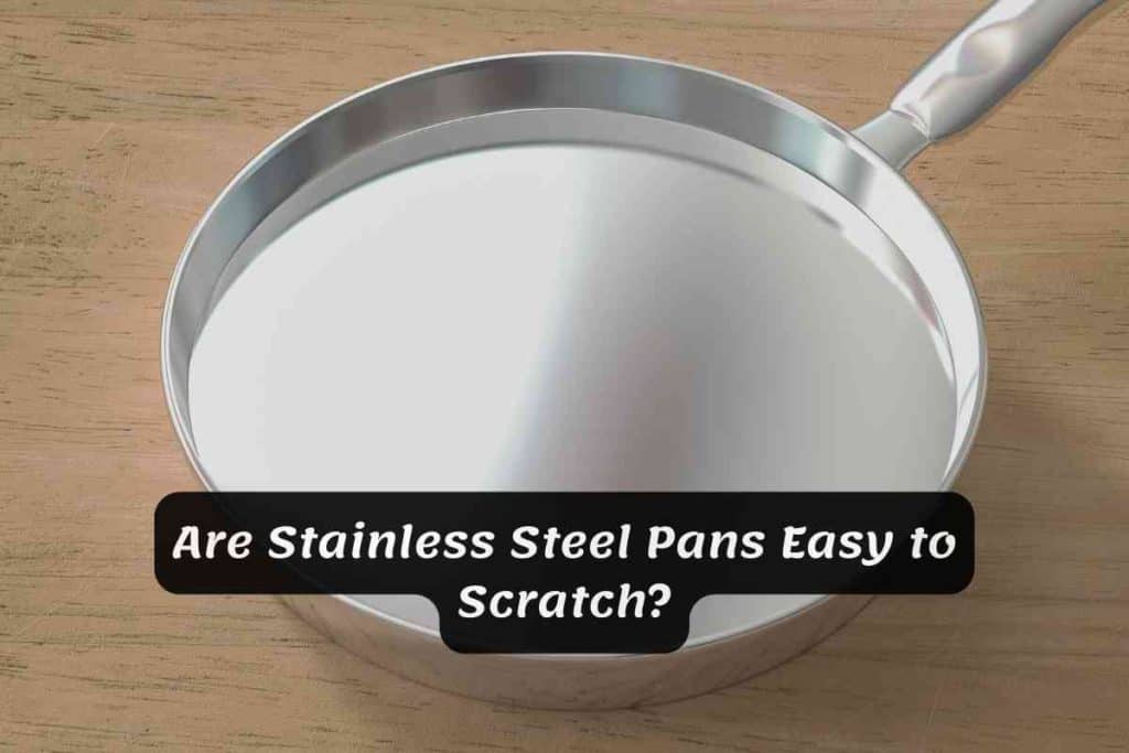 Are Stainless Steel Pans Easy to Scratch