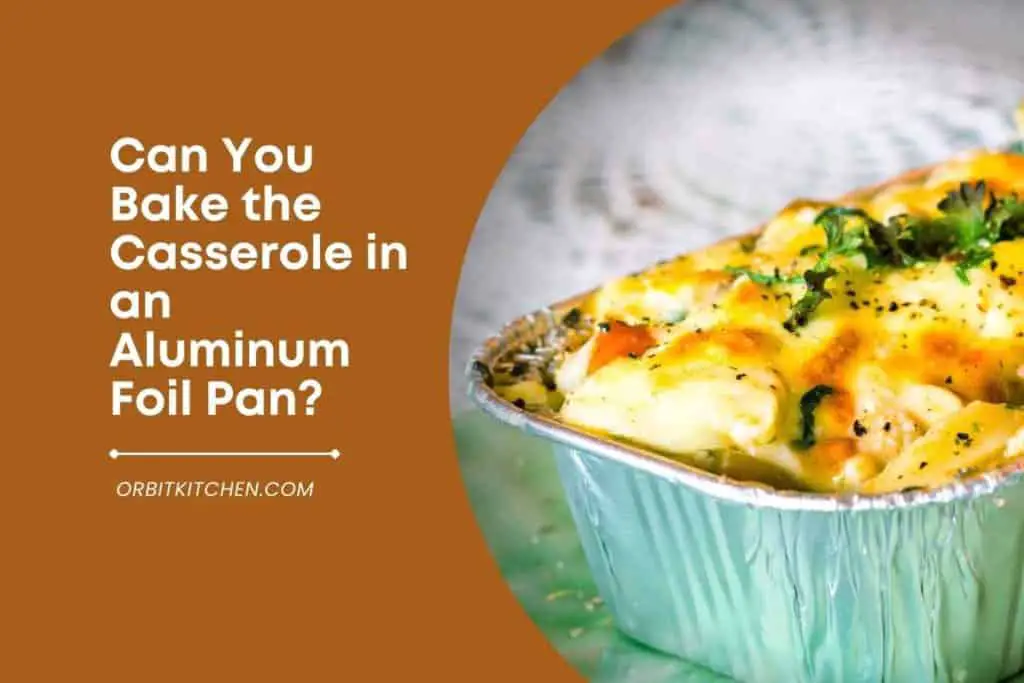 Can You Bake the Casserole in an Aluminum Foil Pan