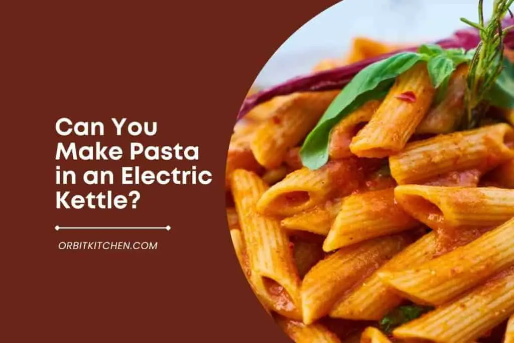 Can You Make Pasta in an Electric Kettle