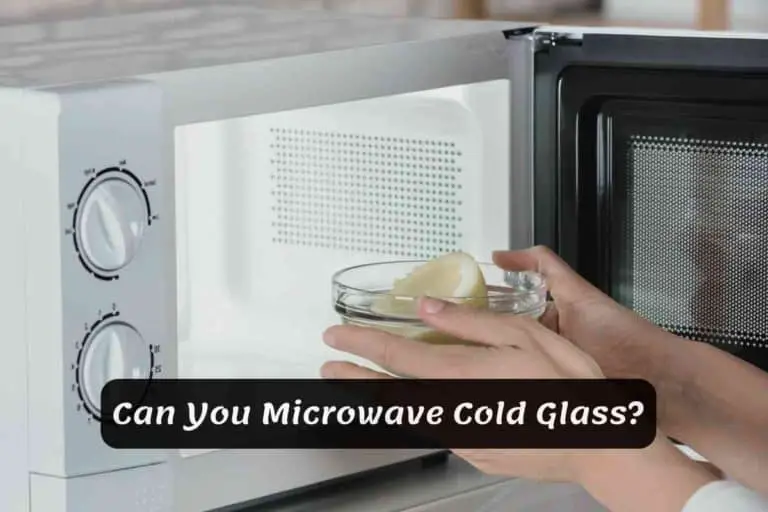 Can You Microwave Cold Glass? [Here’s the Answer]