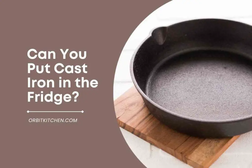 Can You Put Cast Iron in the Fridge