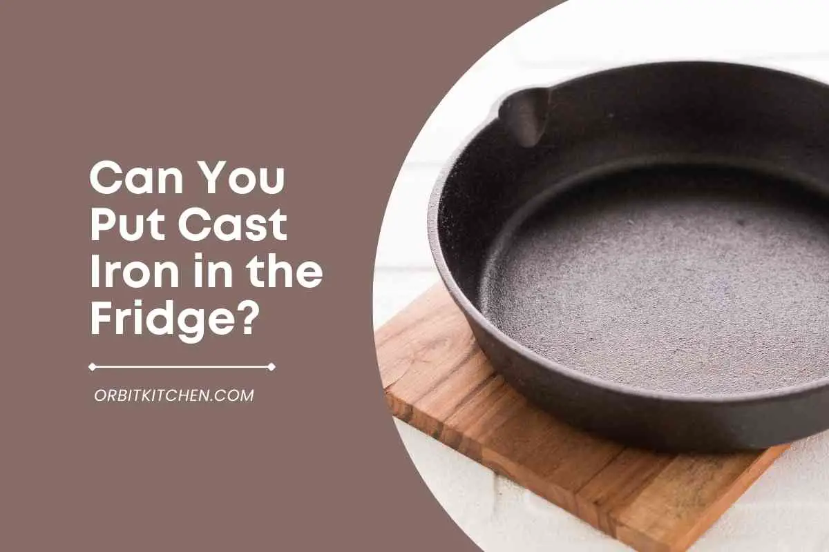 can-you-put-cast-iron-in-the-fridge