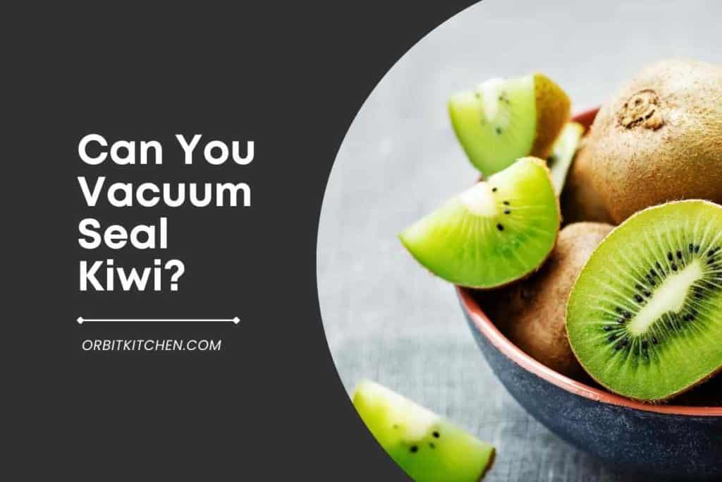 Can You Vacuum Seal Kiwi