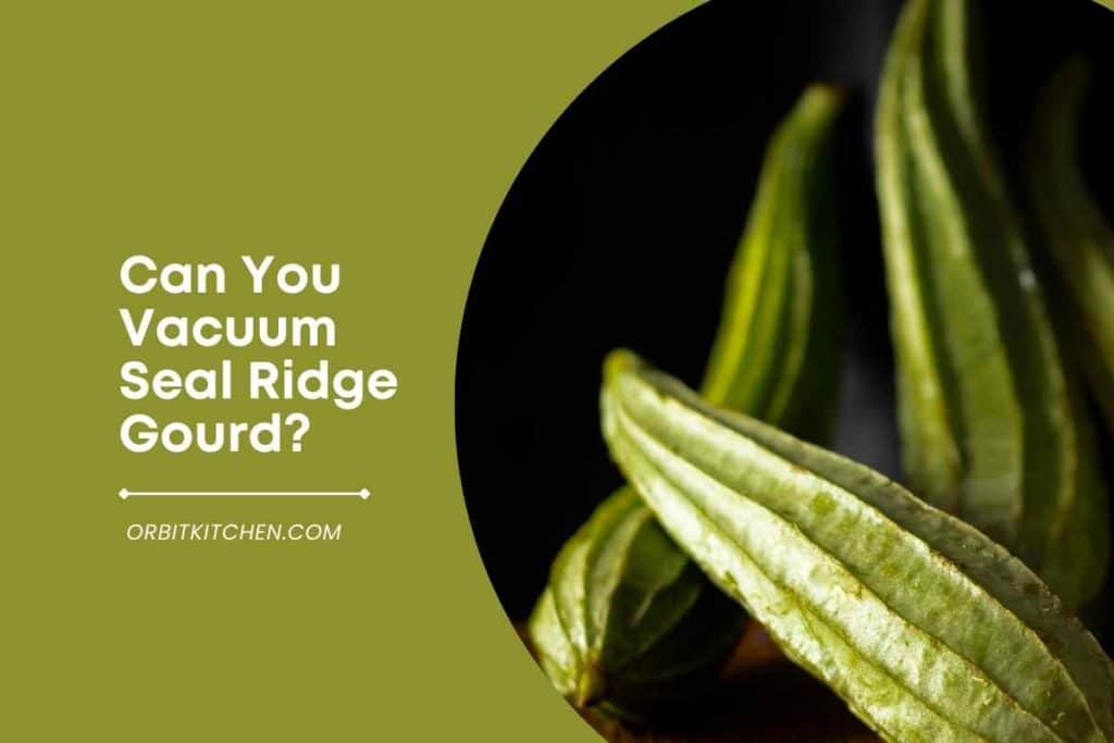 Can You Vacuum Seal Ridge Gourd