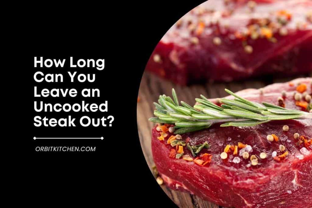 How Long Can You Leave an Uncooked Steak Out