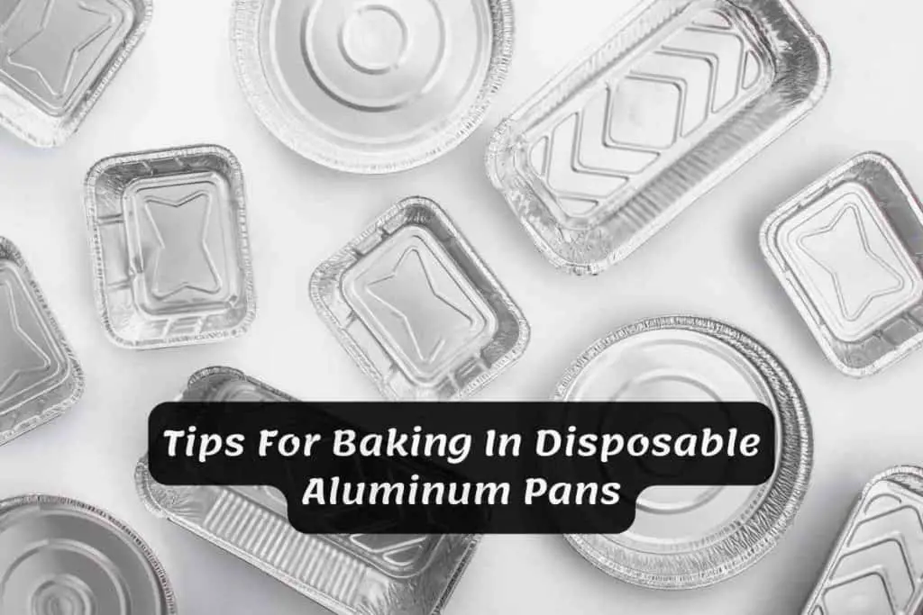 Tips For Baking In Disposable Aluminum Pans