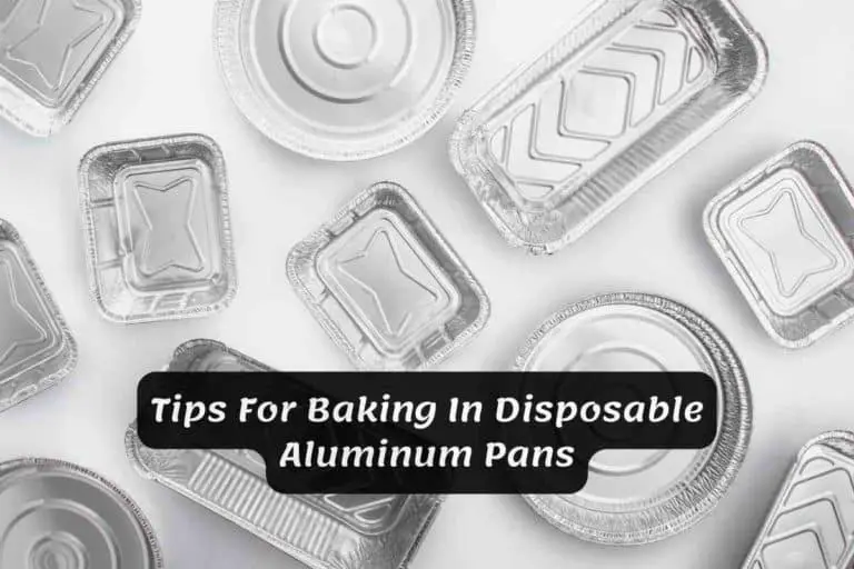 7 Tips For Baking In Disposable Aluminum Pans