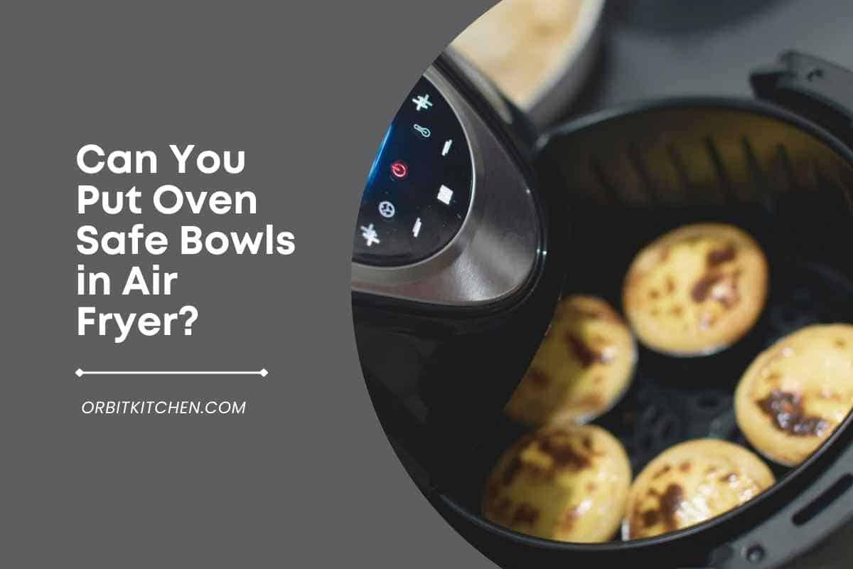 can-you-put-oven-safe-bowls-in-air-fryer