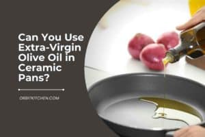 Can You Use Extra-Virgin Olive Oil in Ceramic Pans