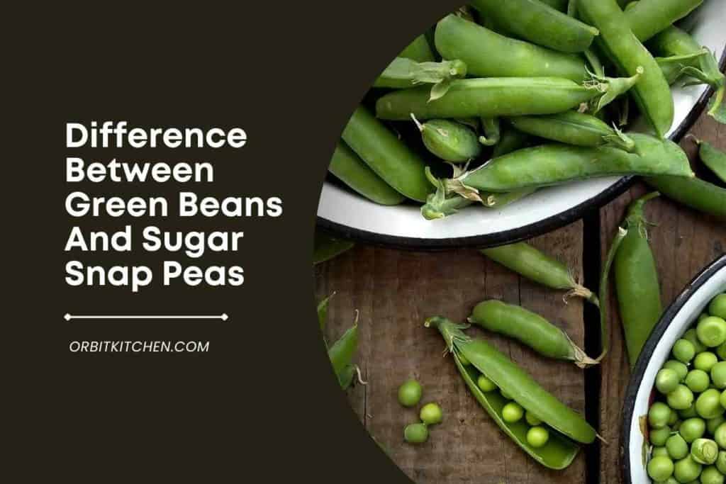 Difference Between Green Beans And Sugar Snap Peas