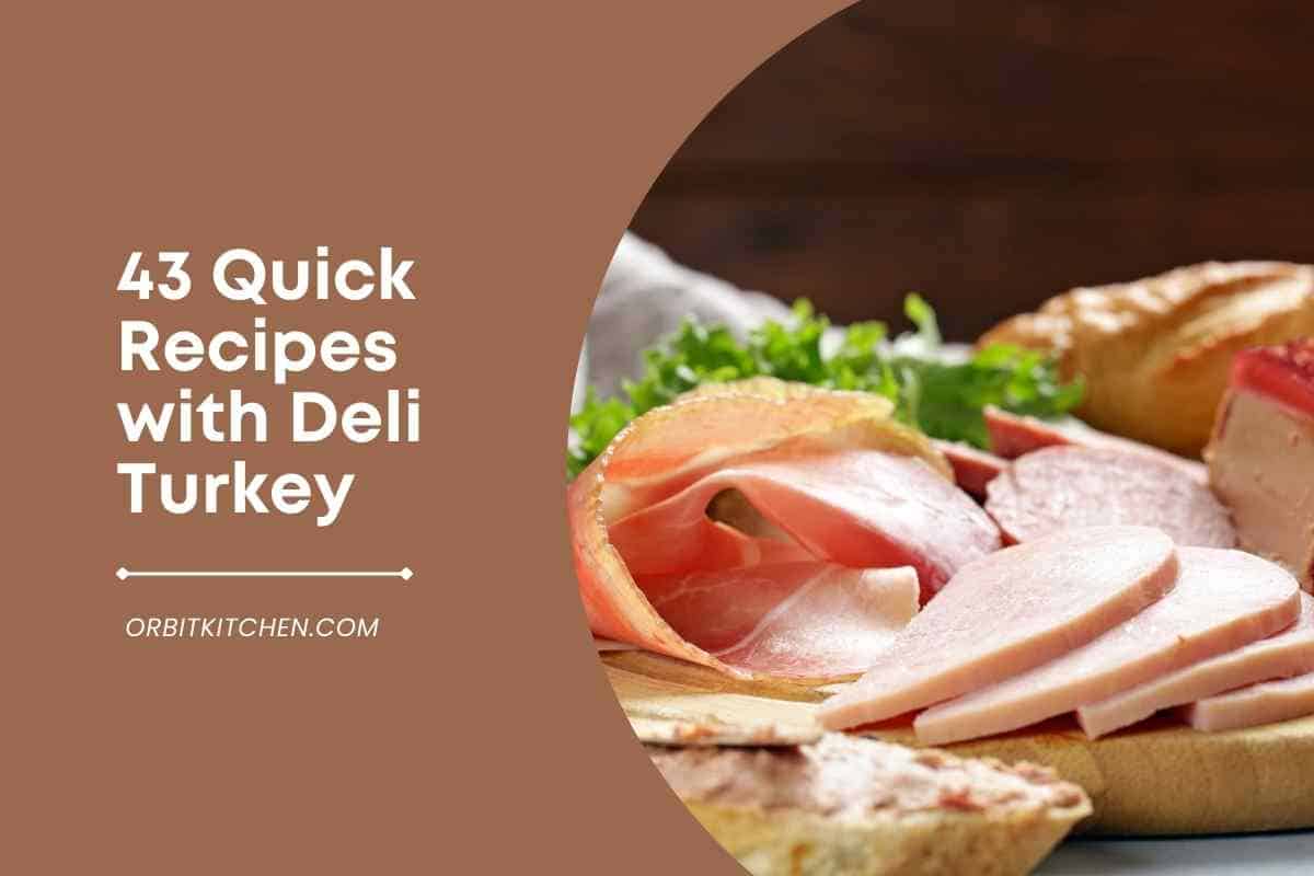 43 Quick Recipes With Deli Turkey