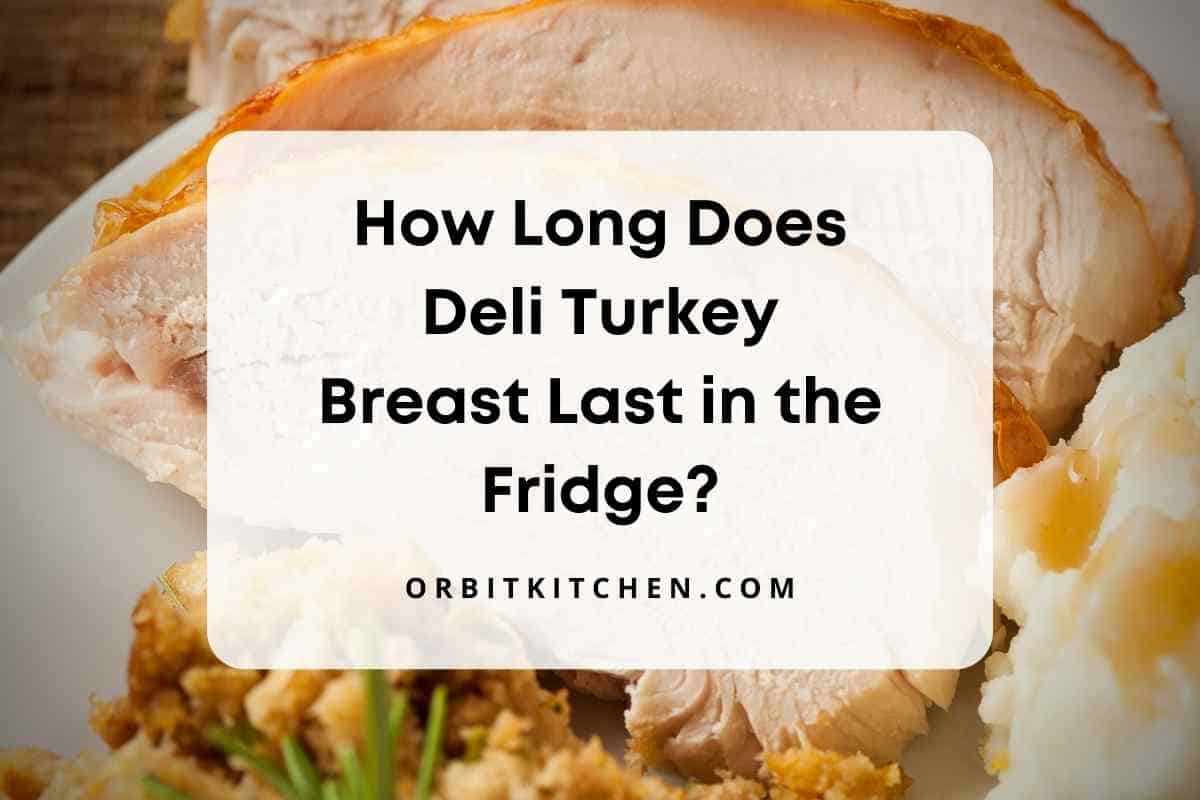 How Long Does Deli Turkey Breast Last In The Fridge?