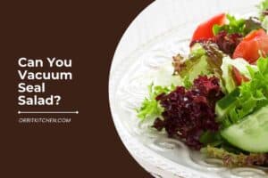 Can You Vacuum Seal Salad