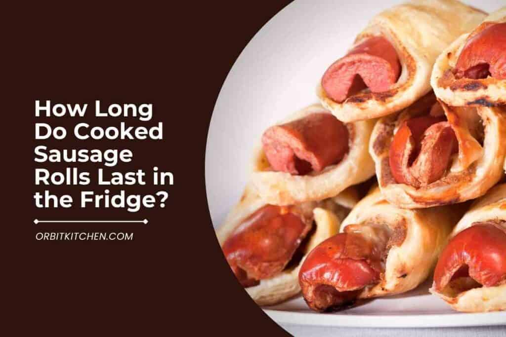 How Long Do Cooked Sausage Rolls Last In The Fridge?