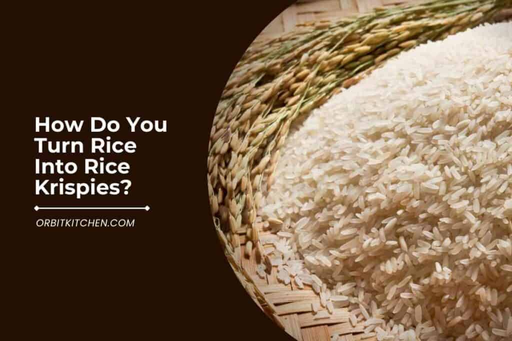 How Do You Turn Rice Into Rice Krispies